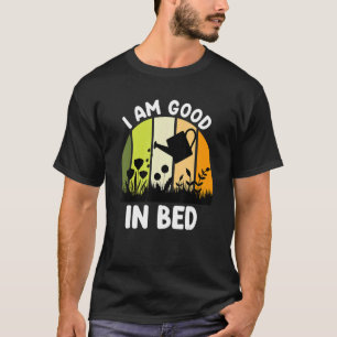 Gardener Saying I Am Good At Flower Bed Plant Bed T-Shirt