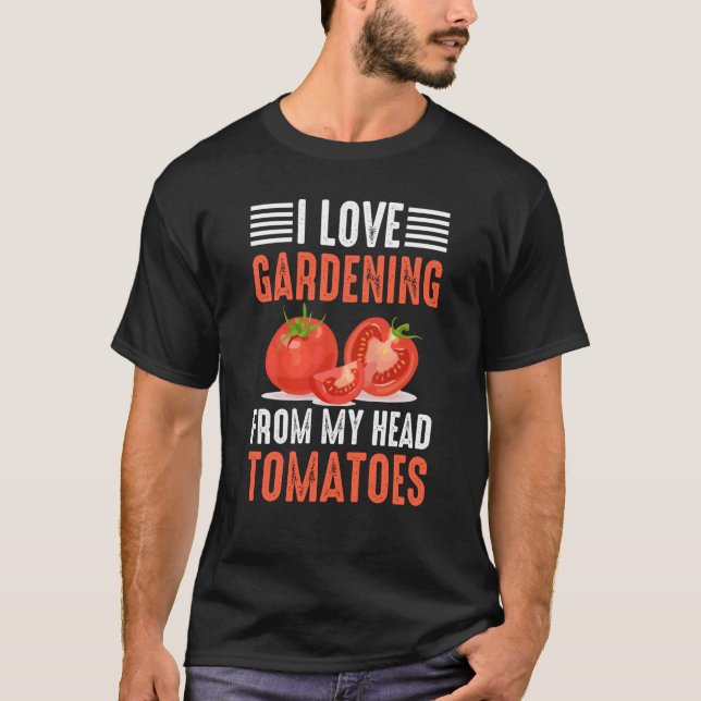 Gardener Saying I Love Gardening From My Head Toma T-Shirt (Front)