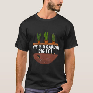 Gardener The  Gardening Saying Life Is A Garden 1 T-Shirt