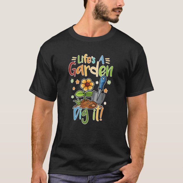 Gardener the Gardening saying life is a Garden Dig T-Shirt (Front)