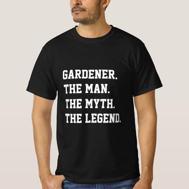 Gardener The Man The Myth The Legend   T-Shirt (Front)