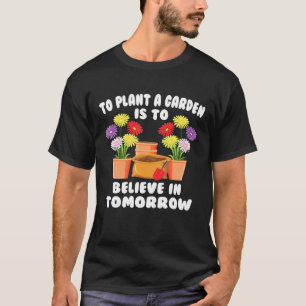 Gardener - To Plant A Garden Is To Beleive In Tomo T-Shirt