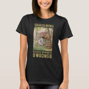 Gardener Women Gardening Because Murder Is Wrong T-Shirt