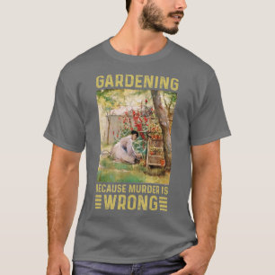 Gardener Women Gardening Because Murder Is Wrong  T-Shirt