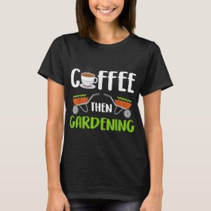 Gardeners Coffee Gardening Growing Flowers Garden T-Shirt