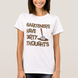 Gardeners Have Dirty Thoughts T-Shirt