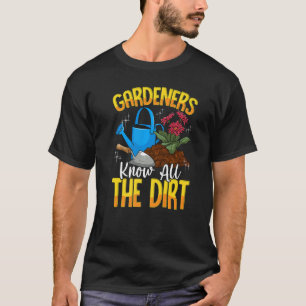 Gardeners Know All The Dirt Fun Gardening T-Shirt