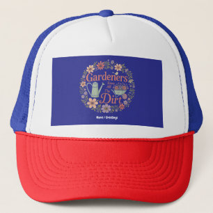 Gardeners Know All The Dirt Funny Sarcastic Quote Trucker Hat