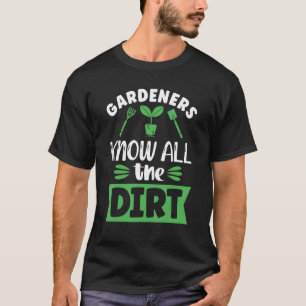 Gardeners Know All The Dirt Gardening And Planting T-Shirt
