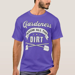 Gardeners Know All The Dirt Gardening Garden Funny T-Shirt