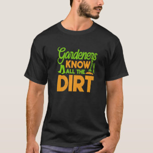 Gardeners Know All The Dirt Plant Gardening Garden T-Shirt