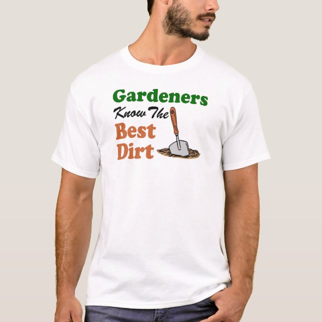 Gardeners Know The Best Dirt T-Shirt (Front)