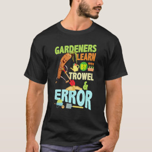 Gardeners Learn By Trowel Error Gardener Gardening T-Shirt