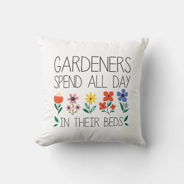 Gardeners Spend All Day In Their Beds Cushion (Front)