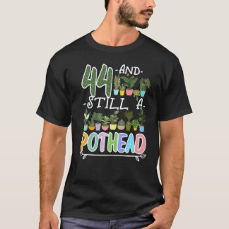 Gardening 4\44th Birthday I Still A Pothead I Plan T-Shirt