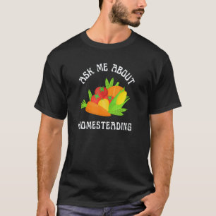 Gardening 4\Ask Me About Homesteading Garden Veget T-Shirt