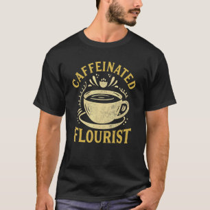 Gardening 4\Caffeinated Florist Gardener Botanical T-Shirt