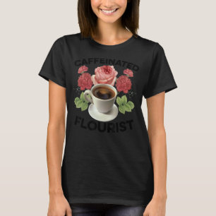 Gardening 4\Caffeinated Florist Gardener Botanical T-Shirt