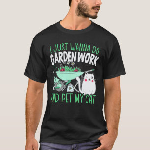 Gardening 4\Do Garden Work And Pet My Cat Gardenin T-Shirt