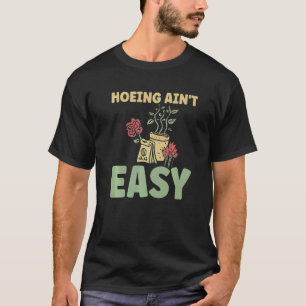 Gardening 4\Farmer Hoeing Ain't Easy Gardening Pl T-Shirt