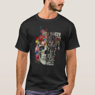 Gardening 4\Floral Skull I Garden So I Don't Choke T-Shirt