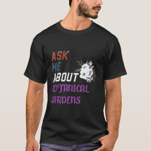 Gardening 4\Flower Ask Me About Botanical Gardens T-Shirt