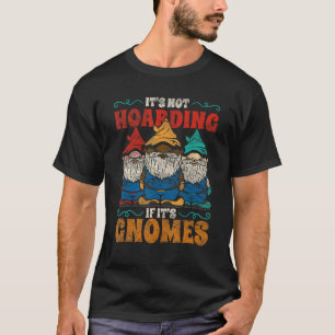Gardening 4\Garden Gnome It's Not Hoarding If It's T-Shirt
