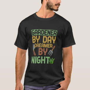Gardening 4\GARDENER BY DAY DREAMER BY NIGHT T-Shirt