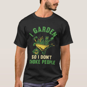 Gardening 4\Gardener I Garden So I Don't Choke Peo T-Shirt