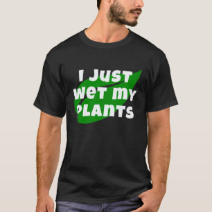 Gardening 4\Gardening I Just Wet My Plants Garden T-Shirt