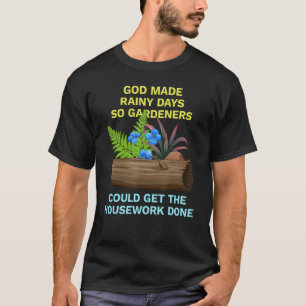 Gardening 4\God made rainy days so gardeners could T-Shirt