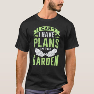 Gardening 4\I Cant I Have Plans In The Garden Mowi T-Shirt