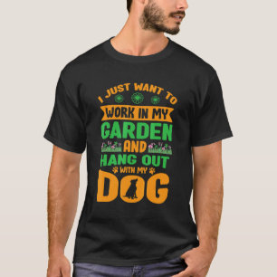 Gardening 4\I Just Want To Work In My Garden And H T-Shirt
