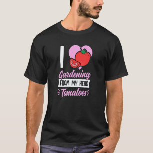 Gardening 4\I Love Gardening From My Head Tomatoes T-Shirt