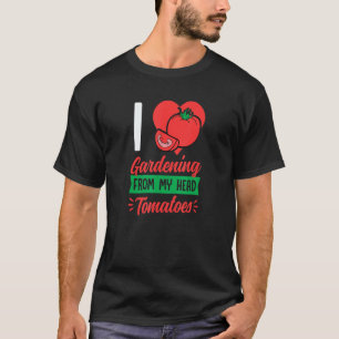 Gardening 4\I Love Gardening From My Head Tomatoes T-Shirt