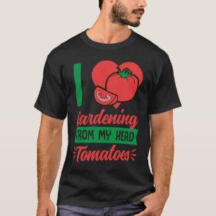 Gardening 4\I Love Gardening From My Head Tomatoes T-Shirt