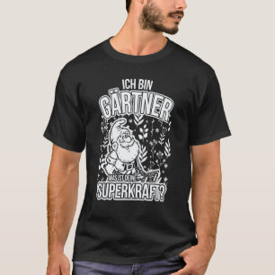 Gardening 4\Ich Bin Gärtner Und Was Dein Superkraf T-Shirt