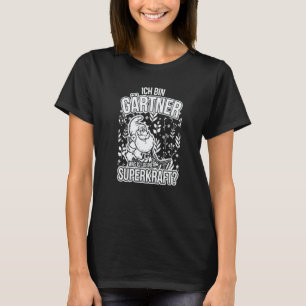 Gardening 4\Ich Bin Gärtner Und Was Dein Superkraf T-Shirt