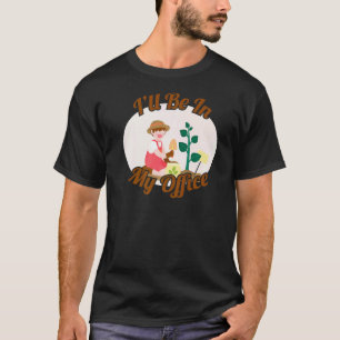 Gardening 4\I'll be in my office cool gardening 1 T-Shirt