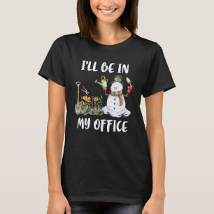 Gardening 4\I'll Be In My Office Gardening Christm T-Shirt