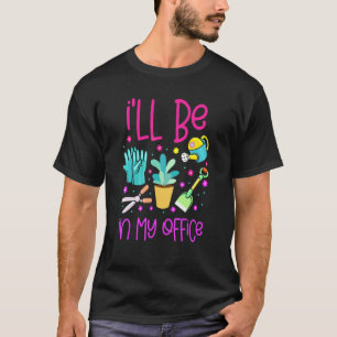 Gardening 4\Ill Be In My Office Gardening Tools Ga T-Shirt