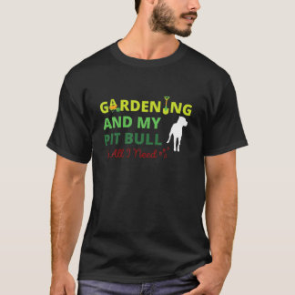 Gardening And My Pit Bull Is All I Need - Dog Love T-Shirt