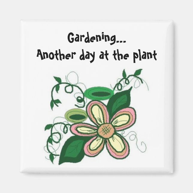 Gardening...Another day at the plant Magnet (Front)