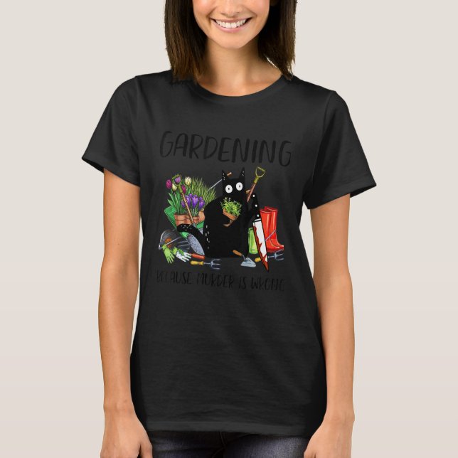 Gardening Because Murder is Wrong Cat T-Shirt (Front)