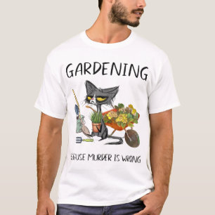 Gardening Because Murder Is Wrong Funny Cat Garden T-Shirt