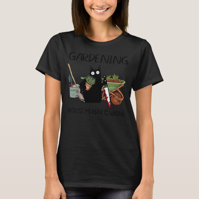 Gardening Because Murder Is Wrong Funny Cat Lover T-Shirt (Front)