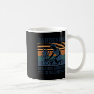 Gardening Because Murder Is Wrong Funny Plant Love Coffee Mug