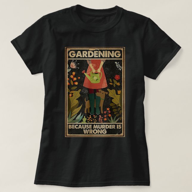 Gardening Because Murder Is Wrong Garden Gardener  T-Shirt (Design Front)