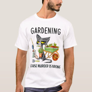 Gardening because murder is wrong garden gardener T-Shirt