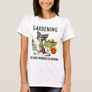 Gardening because murder is wrong garden gardener T-Shirt